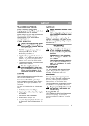 Page 99
SVENSKASE
TRANSMISSION (PRO 51S)
Koppla in drivningen genom att ställa 
kopplingsreglaget M i läge   (fig. 16). Se till att 
kopplingsreglaget alltid har fullt utslag.
Genom att trycka ner styret så att drivhjulen lättar 
från marken, kan vändning, backning, 
manövrering runt träd etc. utföras utan att 
drivningen kopplas ur.
STOPP AV MOTOR
Motorn kan vara mycket varm omedel-
bart efter stopp. Vidrör inte ljuddäm-
pare, cylinder eller kylflänsar. Detta kan 
orsaka brännskador.
1.PRO 51S: Frikoppla...