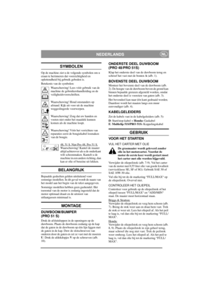 Page 6
NEDERLANDSNL
SYMBOLEN
Op de machine ziet u de volgende symbolen om u 
eraan te herinneren dat voorzichtigheid en 
oplettendheid bij gebruik geboden is.
Betekenis van de symbolen:Waarschuwing! Lees vóór gebruik van de 
machine de gebruikershandleiding en de 
veiligheidsvoorschriften.
Waarschuwing! Houd omstanders op 
afstand. Kijk uit vo or uit de machine 
weggeslingerde voorwerpen.
Waarschuwing! Zorg dat uw handen en 
voeten niet onder het maaidek kunnen 
komen als de  machine loopt.
Waarschuwing! Vóór...