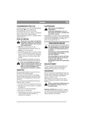 Page 8
DANSKDK
TRANSMISSION (PRO 51S)
Trækket kobles til ved at stille koblingshåndtaget 
M i stillingen   (fig. 16). Sørg for at 
koblingshåndtaget altid har fuldt udslag.
Ved at trykke ned på styret , således at drivhjulene 
løftes fra jorden, kan vending, bakning, 
manøvrering rundt om træer osv. foretages, uden at 
trækket kobles ud.
STOP AF MOTOR
Motoren kan være meget varm lige efter 
standsning. Undgå at røre ved lydpotte, 
cylinder eller køleribber. Dette kan give 
forbrændingsskader.
1. PRO 51S:...