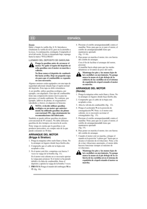 Page 7
ESPAÑOLES
Honda:
Quite y limpie la varilla (fig. 8, 9). Intr oduzca 
totalmente la varilla de nivel, pero no la atornille a 
la rosca. A continuación, extráigala. Compruebe el 
nivel del aceite. Si éste  es demasiado bajo, reponga 
hasta la marca “FULL/MAX”.
LLENADO DEL DEPOSITO DE GASOLINA
Ponga la gasolina antes de arrancar el 
motor. No quite el tapón del depósito ni 
eche gasolina con el motor en marcha o 
caliente.
No llene nunca el depósito de combusti-
ble hasta arriba. Deje un pequeño espa-
cio...