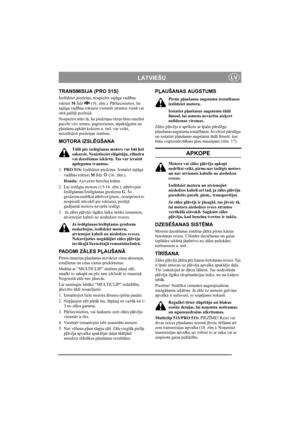 Page 8
LATVIEŠULV
TRANSMISIJA (PRO 51S)
Ieslēdziet piedzi ņu, nospiežot saj ūga vad ības 
rokturi  M līdz  (16. z īm.). P ārliecinieties, lai 
saj ūga vad ības rokturis vienm ēr atrastos vien ā vai 
otr ā gal ējā  poz īcij ā.
Nospiežot st ūri t ā, lai piedzi ņas rite ņi tiktu mazliet 
pacelti virs zemes, pagriezienus, atpaka ļgaitu un 
p ļaušanu apk ārt kokiem u. tml. var veikt, 
neizsl ēdzot piedzi ņas sist ēmu.
MOTORA IZSL ĒGŠANA
T ūlīt p ēc izsl ēgšanas motors var b ūt ļoti 
sakarsis. Neaiztieciet sl āp ētā...