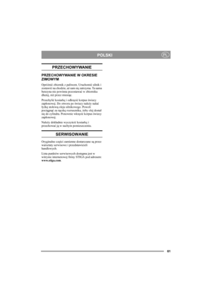 Page 6161
POLSKIPL
PRZECHOWYWANIE
PRZECHOWYWANIE W OKRESIE 
ZIMOWYM
Opróżnić zbiornik z paliwem. Uruchomić silnik i 
zostawić na chodzie, aż sam się zatrzyma. Ta sama 
benzyna nie powinna pozostawać w zbiorniku 
dłużej, niż przez miesiąc.
Przechylić kosiarkę i odkręcić korpus świecy 
zapłonowej. Do otworu po świecy należy nalać 
łyżkę stołową oleju silnikowego. Powoli 
pociągnąć za rączkę rozrusznika, żeby olej dostał 
się do cylindra. Ponownie wkręcić korpus świecy 
zapłonowej.
Należy dokładnie wyczyścić...