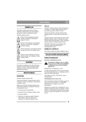 Page 6767
LIETUVIŠKAILT
SIMBOLIAI
Ant mašinos galima rasti toliau nurodytus 
simbolius, primenančius jums apie reikiamą 
atsargumą ir dėmesį, naudojantis mašina.
Simbolių reikšmės tokios:
Dėmesio! Prieš pradėdami naudotis 
mašina, perskaitykite instrukciją ir 
saugumo vadovą.
Dėmesio! Pasirūpinkite, kad pašaliniai 
asmenys stovėtų atokiai. Saugokitės 
išmetamų objektų.
Dėmesio! Rankas ir kojas laikykite atokiai 
nuo pjovimo srities, kai mašina veikia.
Dėmesio! Prieš pradėdami bet kokius 
remonto darbus, nuo...
