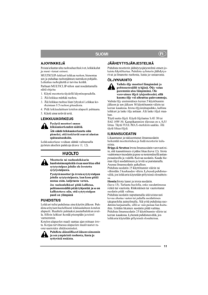 Page 1111
SUOMIFI
AJOVINKKEJÄ
Poista leikattavalta ruohoalueelta kivet, leikkikalut 
ja muut vieraat esineet.
MULTICLIP-leikkuri leikkaa ruohon, hienontaa 
sen ja puhaltaa ruohonjätteen nurmikon pohjalle. 
Leikattua ruohojätettä ei tarvitse kerätä.
Parhaan MULTICLIP-tehon saat noudattamalla 
näitä ohjeita:
1. Käytä moottoria täydellä käyntinopeudella.
2. Älä leikkaa märkää ruohoa.
3. Älä leikkaa ruohoa liian lyhyeksi Leikkaa ko-
rkeintaan 1/3 ruohon pituudesta.
4. Pidä leikkuulaitteen kotelon alapuoli...