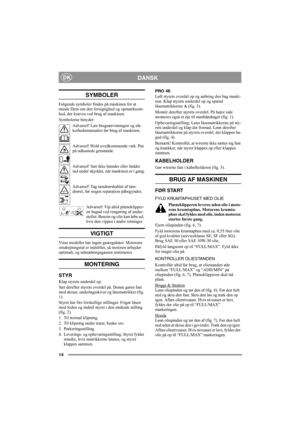 Page 1414
DANSKDK
SYMBOLER
Følgende symboler findes på maskinen for at 
minde Dem om den forsigtighed og opmærksom-
hed, der kræves ved brug af maskinen.
Symbolerne betyder:
Advarsel! Læs brugsanvisningen og sik-
kerhedsmanualen før brug af maskinen.
Advarsel! Hold uvedkommende væk. Pas 
på udkastede genstande.
Advarsel! Sæt ikke hænder eller fødder 
ind under skjoldet, når maskinen er i gang.
Advarsel! Tag tændrørskablet af tæn-
drøret, før nogen reparation påbegyndes.
Advarsel! Vip altid plæneklipper-
en...