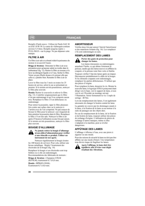 Page 3434
FRANÇAISFR
Remplir d’huile neuve : Utiliser de lhuile SAE 30 
ou SAE 10 W-30. Le carter de vilebrequin contient 
environ 5,5 litres. Remplir jusquau repère « 
FULL/MAX » sur la jauge. Ne pas dépasser cette 
marque.
FILTRE À AIR
Un filtre à air sale et colmaté réduit la puissance du 
moteur et en accroît lusure.
Briggs & Stratton:  Démonter le filtre à air avec 
précaution pour quaucune saleté ne tombe dans le 
carburateur (fig. 12). Retirer le filtre en mousse et le 
laver au détergent liquide et à...