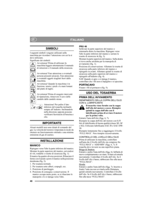 Page 4040
ITALIANOIT
SIMBOLI
I seguenti simboli vengono utilizzati sulla 
macchina per ricordare l’attenzione con cui la si 
deve utilizzare.
Significato dei simboli:
Avvertenza! Prima di utilizzare la 
macchina leggere attentamente il manuale 
di istruzioni e il manuale della sicurezza.
Avvertenza! Fare attenzione a eventuali 
persone presenti sul posto. Fare attenzione 
a eventuali oggetti scagliati fuori dalla 
macchina.
Avvertenza! Quando la macchina è in 
funzione, tenere i piedi e le mani lontani 
dal...