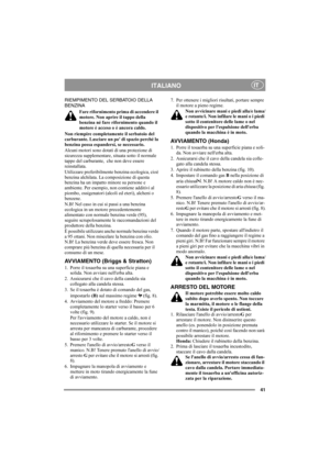 Page 4141
ITALIANOIT
RIEMPIMENTO DEL SERBATOIO DELLA 
BENZINA
Fare rifornimento prima di accendere il 
motore. Non aprire il tappo della 
benzina né fare rifornimento quando il 
motore è acceso o è ancora caldo.
Non riempire completamente il serbatoio del 
carburante. Lasciare un po di spazio perché la 
benzina possa espandersi, se necessario.
Alcuni motori sono dotati di una protezione di 
sicurezza supplementare, situata sotto il normale 
tappo del carburante,  che non deve essere 
reinstallata.
Utilizzare...