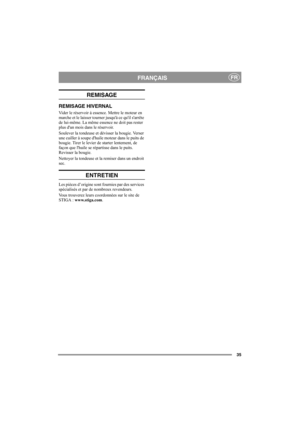 Page 3535
FRANÇAISFR
REMISAGE
REMISAGE HIVERNAL
Vider le réservoir à essence. Mettre le moteur en 
marche et le laisser tourner jusquà ce quil sarrête 
de lui-même. La même essence ne doit pas rester 
plus dun mois dans le réservoir.
Soulever la tondeuse et dévisser la bougie. Verser 
une cuiller à soupe dhuile moteur dans le puits de 
bougie. Tirer le levier de starter lentement, de 
façon que lhuile se répartisse dans le puits. 
Revisser la bougie.
Nettoyer la tondeuse et la remiser dans un endroit 
sec....