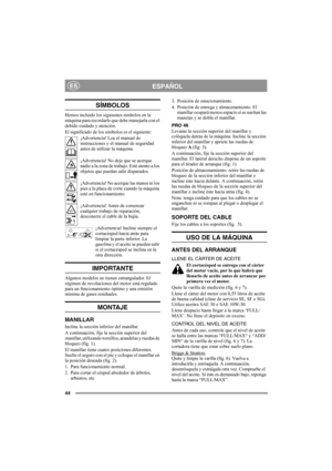 Page 4444
ESPAÑOLES
SÍMBOLOS
Hemos incluido los siguientes símbolos en la 
máquina para recordarle que debe manejarla con el 
debido cuidado y atención.
El significado de los símbolos es el siguiente:
¡Advertencia! Lea el manual de 
instrucciones y el manual de seguridad 
antes de utilizar la máquina.
¡Advertencia! No deje que se acerque 
nadie a la zona de trabajo. Esté atento a los 
objetos que puedan salir disparados.
¡Advertencia! No acerque las manos ni los 
pies a la placa de corte cuando la máquina 
esté...