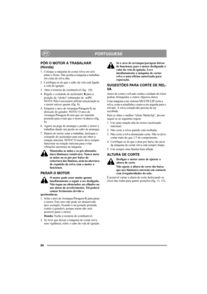 Page 5050
PORTUGUESEPT
PÔR O MOTOR A TRABALHAR 
(Honda)
1. Coloque a máquina de cortar relva em solo 
plano e firme. Não ponha a máquina a trabalhar 
em cima de relva alta.
2. Certifique-se de que o cabo da vela está ligado 
à vela de ignição.
3. Abra a torneira do combustível (fig.  10).
4. Regule o comando do acelerador B para a 
posição de “choke“ (obturador de  ar) . 
NOTA! Não é necessário utilizar esta posição se 
o motor estiver quente (fig. 8).
5. Empurre o arco de Arranque/Paragem G na 
direcção do...