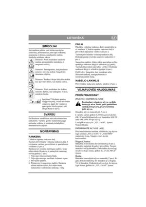 Page 5
LIETUVIŠKAILT
SIMBOLIAI
Ant mašinos galima rasti toliau nurodytus 
simbolius, primenančius jums apie reikiam ą 
atsargum ą ir d ėmes į, naudojantis mašina.
Simboli ų reikšm ės tokios:
D ėmesio! Prieš prad ėdami naudotis 
mašina, perskaitykite instrukcij ą ir 
saugumo vadov ą.
D ėmesio! Pasir ūpinkite, kad pašaliniai 
asmenys stov ėtų  atokiai. Saugokit ės 
išmetam ų objekt ų.
D ėmesio! Rankas ir kojas laikykite atokiai 
nuo pjovimo srities, kai mašina veikia.
D ėmesio! Prieš prad ėdami bet kokius...