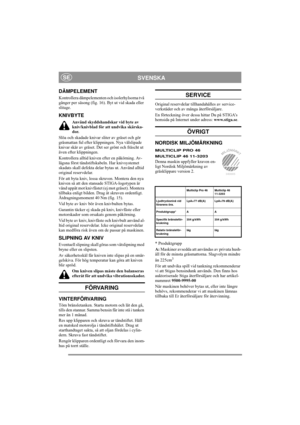 Page 8
SVENSKASE
DÄMPELEMENT
Kontrollera dämpelementen och isolerhylsorna två 
gånger per säsong (fig. 16). Byt ut vid skada eller 
slitage.
KNIVBYTE
Använd skyddshandskar vid byte av 
kniv/knivblad för att undvika skärska-
dor.
Slöa och skadade knivar sliter av gräset och gör 
gräsmattan ful efter klippningen. Nya välslipade 
knivar skär av gräset. Det ser grönt och fräscht ut 
även efter klippningen.
Kontrollera alltid kniven  efter en påkörning. Av-
lägsna först tändstiftskabeln. Har knivsystemet 
skadats...