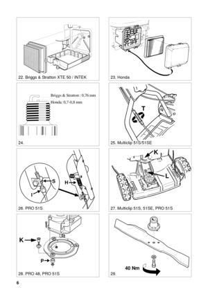 Page 56
SVENSKA S
23. Honda
25. Multiclip 51S/51SE
HS
I
22. Briggs & Stratton XTE 50 / INTEK
0,75 mmBriggs & Stratton : 0,76 mm
Honda: 0,7-0,8 mm
24.
27. Multiclip 51S, 51SE, PRO 51S
P
K
26. PRO 51S
40 Nm
29.28. PRO 48, PRO 51S
T
L K 