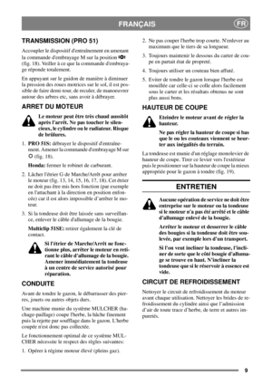 Page 89
FRANÇAISFR
TRANSMISSION (PRO 51)
Accoupler le dispositif dentraînement en amenant
la commande dembrayage M sur la position
(fig. 18). Veiller à ce que la commande dembraya-
ge réponde totalement.
En appuyant sur le guidon de manière à diminuer
la pression des roues motrices sur le sol, il est pos-
sible de faire demi-tour, de reculer, de manoeuvrer
autour des arbres etc, sans avoir à débrayer.
ARRET DU MOTEUR
Le moteur peut être très chaud aussitôt
après larrêt. Ne pas toucher le silen-
cieux, le...