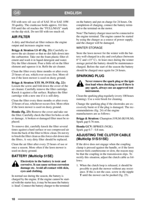 Page 910
ENGLISHGB
Fill with new oil: use oil of SAE 30 or SAE 10W-
30 quality. The crankcase holds approx. 0.6 litre.
Fill until the oil reaches the “FULL/MAX” mark
on the dip stick. Do not fill with too much oil.
AIR FILTER
A dirty and blocked air filter reduces the engine
output and increases engine wear.
Briggs & Stratton LS 45 (fig. 21):Carefully re-
move the air cleaner so that no dirt falls down into
the carburettor. Take out the foam plastic filter el-
ement and wash it in liquid detergent and water....