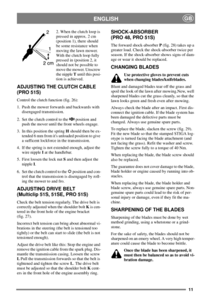 Page 1011
ENGLISHGB
2. When the clutch loop is
pressedinapprox.2cm
(position 1), there should
be some resistance when
moving the lawn mower.
With the clutch loop fully
pressed in (position 2, it
should not be possible to
move the mower. Unscrew
the nippleTuntil this posi-
tion is achieved.
ADJUSTING THE CLUTCH CABLE
(PRO 51S)
Control the clutch function (fig. 26):
1. Push the mower forwards and backwards with
disengaged transmission.
2. Set the clutch control to the position and
push the mover until the front...