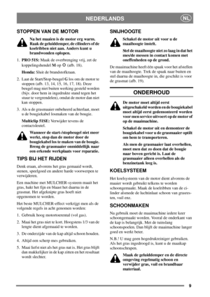 Page 89
NEDERLANDSNL
STOPPEN VAN DE MOTOR
Na het maaien is de motor erg warm.
Raak de geluiddemper, de cilinders of de
koelribben niet aan. Anders kunt u
brandwonden oplopen.
1.PRO 51S:Maak de overbrenging vrij, zet de
koppelingshendelMop (afb. 18).
Honda:Sluit de brandstofkraan.
2. Laat de Start/Stop-beugelGlos om de motor te
stoppen (afb. 13, 14, 15, 16, 17, 18). Deze
beugel mag niet buiten werking gesteld worden
(bijv. door hem in ingedrukte stand tegen het
stuur te vergrendelen), omdat de motor dan niet...