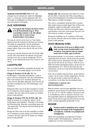 Page 910
NEDERLANDSNL
Multiclip 51S/51SE/PRO 51S:N.B.! Het
reinigen van de transmissie onder de afdekplaat
moet 1 à 2 keer per seizoen gebeuren (afb. 20).
Verwijder de afdekplaat en reinig de transmissie
met een borstel of perslucht.
OLIE VERVERSEN
Vervangdeoliewanneerdemotorwarm
is en de benzinetank leeg is. Wees
voorzichtig wanneer u de olie aftapt,
want de olie is warm en kan
brandwonden veroorzaken.
Vervang de olie de eerste keer na 5 uur rijden,
daarna om de 50 werkuren of één keer per seizoen.
Verwijder...