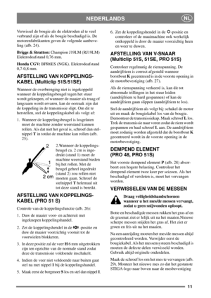 Page 1011
NEDERLANDSNL
Verwissel de bougie als de elektroden al te veel
verbrand zijn of als de bougie beschadigd is. De
motorenfabrikanten geven de volgende aanbeve-
ling (afb. 24).
Briggs & Stratton:Champion J19LM (RJ19LM)
Elektrodeafstand 0,76 mm.
Honda CGV:BPR6ES (NGK). Elektrodeafstand
0,7-0,8 mm.
AFSTELLING VAN KOPPELINGS-
KABEL (Multiclip 51S/51SE)
Wanneer de overbrenging niet is ingekoppeld
wanneer de koppelingsbeugel tegen het stuur
wordt geknepen, of wanneer de maaier als traag of
langzaam wordt...