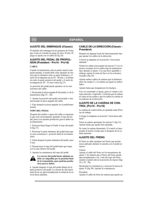 Page 16
ESPAÑOLES
AJUSTE DEL EMBRAGUE (Classic)
El alambre del embrague ha de ajustarse de forma 
que exista en el pedal un juego de unos 10 mm. El 
juego se ajusta con el cable (Q fig 24).
AJUSTE DEL PEDAL DE PROPUL-
SION (President - Pro16 - Pro18)
CABLE
Cuando la transmisión está en punto muerto (má-
quina parada), el pedal debe estar ajustado de ma-
nera que la distancia entre su parte delantera y el 
suelo de la máquina sea de 85 - 90 mm, y la distan-
cia entre la parte posterior del pedal y el suelo de...