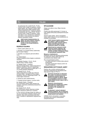 Page 12
PLPOLSKI
się zatrzyma ć (dot . modeli Pro16 - Pro18)
- uruchom silnik, usi ąd ź na siedzeniu, wci śnij
peda ł nap ędu, aby maszyna ruszy ła, w łącz
uk ład utrzymywania sta łej pr ędko ści jazdy,
naci śnij peda ł hamulca -  maszyna powinna
si ę zatrzyma ć (dot . modeli Pro16 - Pro18)
- uruchom silnik, usi ąd ź na siedzeniu, w łącz
wa ł odbioru mocy, podnie ś si ę z siedzenia -
wa ł odbioru mocy powinien si ę wy łączy ć
(dotyczy wszystkich modeli).
Jeżeli system bezpiecze ństwa nie 
dzia ła, nie wolno u...