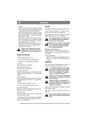 Page 11
SVENSKASE
Classic) 
- starta motorn, sitt på sitsen, trampa ned drivpe- dalen så att maskinen rör sig, släpp drivpedalen
- maskinen skall stanna (gäller President) 
- starta motorn, sitt på sitsen, trampa ned drivpe-
dalen så att maskinen rör sig, koppla in farthål-
laren, lätta på kroppen - maskinen skall stanna
(gäller Pro16 - Pro18) 
- starta motorn, sitt på sitsen, trampa ned drivpe-
dalen så att maskinen rör sig, koppla in farthål-
laren, trampa till på bromspedalen - maskinen
skall stanna (gäller...