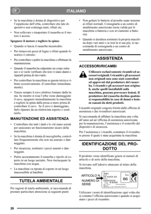 Page 2828
ITALIANOIT
• Se la macchina è dotata di dispositivo per 
l’espulsione dell’erba, controllare che tale di-
spositivo non contenga rami, rifiuti etc.
• Non sollevare o trasportare il rasaerba se il mo-
tore è acceso.
Spegnere il motore e togliere la spina:
• Quando si lascia il rasaerba incustodito.
• Per rimuovere pezzi di legno e rifiuti quando lo 
scarico è ostruito.
• Per controllare o pulire la macchina o effettuare la 
manutenzione.
• Quando il rasaerba ha calpestato un corpo estra-
neo e si vuole...