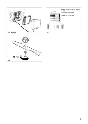 Page 45
SVENSKAS
18.
40 Nm
0,75 mm
17.
Briggs & Stratton : 0,76 mm
Tecumseh: 0,6 mm
Honda: 0,7-0,8 mm
16. Honda 