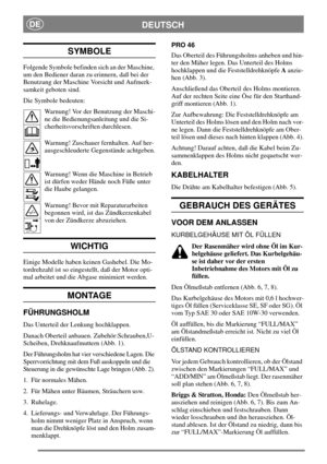 Page 5DEUTSCHDE
SYMBOLE
Folgende Symbole befinden sich an der Maschine,
um den Bediener daran zu erinnern, daß bei der
Benutzung der Maschine Vorsicht und Aufmerk-
samkeit geboten sind.
Die Symbole bedeuten:
Warnung! Vor der Benutzung der Maschi-
ne die Bedienungsanleitung und die Si-
cherheitsvorschriften durchlesen.
Warnung! Zuschauer fernhalten. Auf her-
ausgeschleuderte Gegenstände achtgeben.
Warnung! Wenn die Maschine in Betrieb
ist dürfen weder Hände noch Füße unter
die Haube gelangen.
Warnung! Bevor mit...