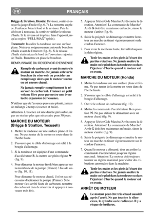 Page 6FRANÇAISFR
Briggs & Stratton, Honda:Dévisser, sortir et es-
suyer la jauge dhuile (fig. 6, 7). La remettre en pla-
ce, lenfoncer bien à fond et la revisser. Puis la
dévisser à nouveau, la sortir et vérifier le niveau
dhuile. Si le niveau est trop bas, faire lappoint jus-
quau repère “FULL/MAX” (plein).
Tecumseh:Installez la tondeuse sur une surface
plane. Nettoyez soigneusement autourdu bouchon
dhuile avant de lenlever (fig. 8). Si le niveau
dhuile natteint pas le bord de louverture rajoutez
de lhuile....