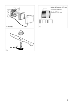 Page 45
SVENSKAS
18.
40 Nm
0,75 mm
17.
Briggs & Stratton : 0,76 mm
Tecumseh: 0,6 mm
Honda: 0,7-0,8 mm
16. Honda 