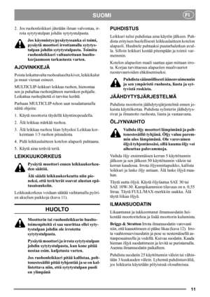 Page 1111
SUOMIFI
2. Jos ruohonleikkuri jätetään ilman valvontaa, ir-
rota sytytystulpan johdin sytytystulpasta.
Jos käynnistys/pysäytyssanka ei toimi, 
pysäytä moottori irrottamalla sytytys-
tulpan johdin sytytystulpasta. Toimita 
ruohonleikkuri valtuutettuun huolto-
korjaamoon tarkastusta varten.
AJOVINKKEJÄ
Poista leikattavalta ruohoalueelta kivet, leikkikalut 
ja muut vieraat esineet.
MULTICLIP-leikkuri leikkaa ruohon, hienontaa 
sen ja puhaltaa ruohonjätteen nurmikon pohjalle. 
Leikattua ruohojätettä ei...