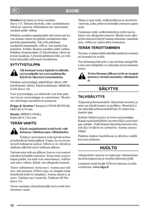 Page 1212
SUOMIFI
Honda:Irrota kansi ja irrota suodatin.
(kuva 13). Tarkasta huolella, onko suodattimessa 
reikiä tai vaurioita. Rikkinäinen tai vaurioitunut 
suodatin pitää vaihtaa. 
Puhdista suodatin naputtamalla sitä toistuvasti ko-
vaa alustaa vasten tai puhalla suodattimen taka-
puolelta paineilmalla. Älä yritä puhdistaa 
suodatinta harjaamalla, sillä se vain painaa lian 
kuituihin. Erittäin likainen suodatin pitää vaihtaa. 
Puhdista ilmansuodatin 25 käyttötunnin välein tai 
kerran kaudessa. Lyhennä...