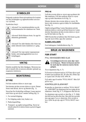 Page 1919
NORSKNO
SYMBOLER
Følgende symboler finnes på maskinen for å minne 
om den forsiktighet og oppmerksomhet som kre-
ves ved bruk.
Symbolene betyr:
Advarsel! Les instruksjonsboken og sik-
kerhetsmanualen før maskinen tas i bruk.
Advarsel! Hold tilskuere borte. Se opp for 
utkastede gjenstander.
Advarsel! Før aldri hånden eller foten inn 
under dekselet mens maskinen er i gang.
Advarsel! Før man starter reparasjonsar-
beider, må tennpluggkabelen tas ut av 
tennpluggen.
VIKTIG
Enkelte modeller har ikke...