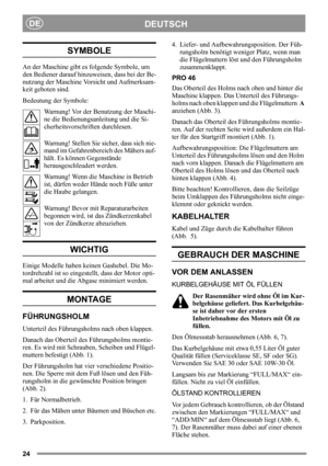 Page 2424
DEUTSCHDE
SYMBOLE
An der Maschine gibt es folgende Symbole, um 
den Bediener darauf hinzuweisen, dass bei der Be-
nutzung der Maschine Vorsicht und Aufmerksam-
keit geboten sind.
Bedeutung der Symbole:
Warnung! Vor der Benutzung der Maschi-
ne die Bedienungsanleitung und die Si-
cherheitsvorschriften durchlesen.
Warnung! Stellen Sie sicher, dass sich nie-
mand im Gefahrenbereich des Mähers auf-
hält. Es können Gegenstände 
herausgeschleudert werden.
Warnung! Wenn die Maschine in Betrieb 
ist, dürfen...