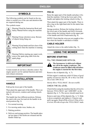 Page 2929
ENGLISHGB
SYMBOLS
The following symbols can be found on the ma-
chine to remind you of the care and attention that 
are required during use.
The symbols mean:
Warning! Read the Instruction Book and 
Safety Manual before using the machine.
Warning! Keep onlookers away. Beware 
of objects being flung out.
Warning! Keep hands and feet clear of the 
cutting deck when the machine is running.
Warning! Before starting any repair work, 
remove the spark plug cable from the 
spark plugs.
IMPORTANT
Certain...