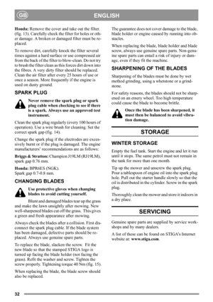 Page 3232
ENGLISHGB
Honda: Remove the cover and take out the filter.
(fig. 13). Carefully check the filter for holes or oth-
er damage. A broken or damaged filter must be re-
placed. 
To remove dirt, carefully knock the filter several 
times against a hard surface or use compressed air 
from the back of the filter to blow-clean. Do not try 
to brush the filter clean as this forces dirt down into 
the fibres. A very dirty filter should be replaced. 
Clean the air filter after every 25 hours of use or 
once a...