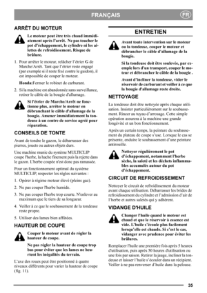 Page 3535
FRANÇAISFR
ARRÊT DU MOTEUR
Le moteur peut être très chaud immédi-
atement après l’arrêt.  Ne pas toucher le 
pot d’échappement, le cylindre ni les ai-
lettes de refroidissement. Risque de 
brûlure.
1. Pour arrêter le moteur, relâcher l’étrier G de 
Marche/Arrêt. Tant que l’étrier reste engagé 
(par exemple si il reste fixé contre le guidon), il 
est impossible de couper le moteur.
Honda:Fermer le robinet de carburant.
2. Si la machine est abandonnée sans surveillance, 
retirer le câble de la bougie...