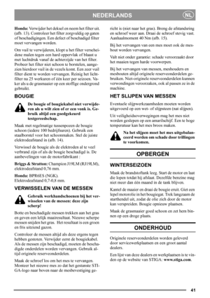 Page 4141
NEDERLANDSNL
Honda: Verwijder het deksel en neem het filter uit.
(afb. 13). Controleer het filter zorgvuldig op gaten 
of beschadigingen. Een defect of beschadigd filter 
moet vervangen worden. 
Om vuil te verwijderen, klopt u het filter verschei-
dene malen tegen een hard oppervlak of blaast u 
met luchtdruk vanaf de achterzijde van het filter. 
Probeer het filter niet schoon te borstelen, aange-
zien hierdoor vuil in de vezels komt. Een zeer vuil 
filter dient te worden vervangen. Reinig het licht-...