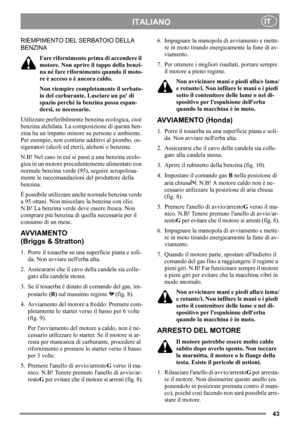 Page 4343
ITALIANOIT
RIEMPIMENTO DEL SERBATOIO DELLA 
BENZINA
Fare rifornimento prima di accendere il 
motore. Non aprire il tappo della benzi-
na né fare rifornimento quando il moto-
re è acceso o è ancora caldo.
Non riempire completamente il serbato-
io del carburante. Lasciare un po di 
spazio perché la benzina possa espan-
dersi, se necessario.
Utilizzare preferibilmente benzina ecologica, cioè 
benzina alchilata. La composizione di questa ben-
zina ha un impatto minore su persone e ambiente. 
Per esempio,...