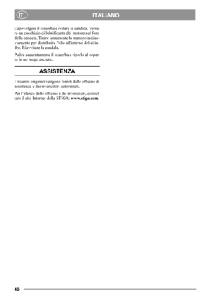 Page 4646
ITALIANOIT
Capovolgere il tosaerba e svitare la candela. Versa-
re un cucchiaio di lubrificante del motore nel foro 
della candela. Tirare lentamente la manopola di av-
viamento per distribuire lolio allinterno del cilin-
dro. Riavvitare la candela.
Pulire accuratamente il tosaerba e riporlo al coper-
to in un luogo asciutto.
ASSISTENZA
I ricambi originali vengono forniti dalle officine di 
assistenza e dai rivenditori autorizzati.
Per l’elenco delle officine e dei rivenditori, consul-
tare il sito...