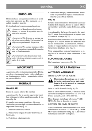 Page 4747
ESPAÑOLES
SÍMBOLOS
Hemos incluido los siguientes símbolos en la má-
quina para recordarle que debe manejarla con el 
debido cuidado y atención.
El significado de los símbolos es el siguiente:
¡Advertencia! Lea el manual de instruc-
ciones y el manual de seguridad antes de 
utilizar la máquina.
¡Advertencia! No deje que se acerque na-
die a la zona de trabajo. Esté atento a los 
objetos que puedan salir disparados.
¡Advertencia! No acerque las manos ni los 
pies a la placa de corte cuando la máquina...