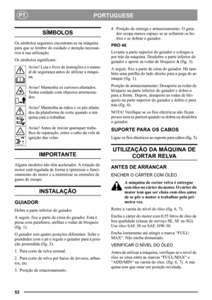 Page 5252
PORTUGUESEPT
SÍMBOLOS
Os símbolos seguintes encontram-se na máquina 
para que se lembre do cuidado e atenção necessá-
rios à sua utilização.
Os símbolos significam:
Aviso! Leia o livro de instruções e o manu-
al de segurança antes de utilizar a máqui-
na.
Aviso! Mantenha os curiosos afastados. 
Tenha cuidado com objectos arremessa-
dos.
Aviso! Mantenha as mãos e os pés afasta-
dos da plataforma de corte quando a má-
quina está a trabalhar.
Aviso! Antes de iniciar quaisquer traba-
lhos de reparação,...