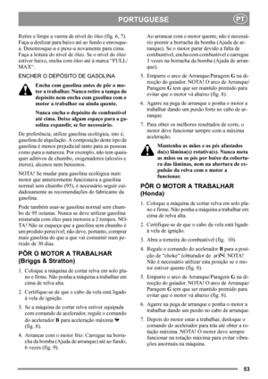Page 5353
PORTUGUESEPT
Retire e limpe a vareta de nível do óleo (fig. 6, 7). 
Faça-a deslizar para baixo até ao fundo e enrosque-
a. Desenrosque-a e puxe-a novamente para cima. 
Faça a leitura do nível de óleo. Se o nível do óleo 
estiver baixo, encha com óleo até à marca “FULL/
MAX“.
ENCHER O DEPÓSITO DE GASOLINA
Encha com gasolina antes de pôr o mo-
tor a trabalhar. Nunca retire a tampa do 
depósito nem encha com gasolina com o 
motor a trabalhar ou ainda quente.
Nunca encha o depósito de combustível 
até...