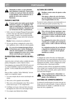 Page 5454
PORTUGUESEPT
Mantenha as mãos e os pés afastados 
da(s) lâmina(s) rotativa(s). Nunca meta 
as mãos ou os pés por baixo da cobertu-
ra das lâminas, nem na abertura de ex-
pulsão da relva com o motor a 
funcionar.
PARAR O MOTOR
O motor pode estar muito quente imedi-
atamente a seguir a ser desligado. Não 
toque no silenciador, no cilindro ou nas 
aletas de arrefecimento. Tal poderá cau-
sar ferimentos devido a queimaduras.
1. Solte o arco de Arranque/Paragem G para parar 
o motor. Este arco não pode ser...