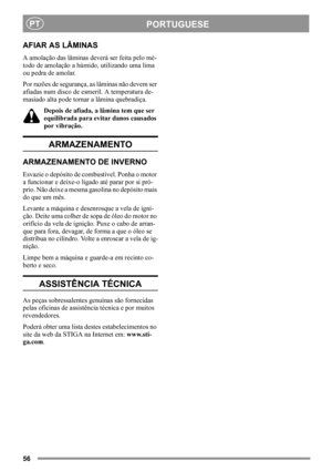 Page 5656
PORTUGUESEPT
AFIAR AS LÂMINAS
A amolação das lâminas deverá ser feita pelo mé-
todo de amolação a húmido, utilizando uma lima 
ou pedra de amolar.
Por razões de segurança, as lâminas não devem ser 
afiadas num disco de esmeril. A temperatura de-
masiado alta pode tornar a lâmina quebradiça.
Depois de afiada, a lâmina tem que ser 
equilibrada para evitar danos causados 
por vibração.
ARMAZENAMENTO
ARMAZENAMENTO DE INVERNO
Esvazie o depósito de combustível. Ponha o motor 
a funcionar e deixe-o ligado...