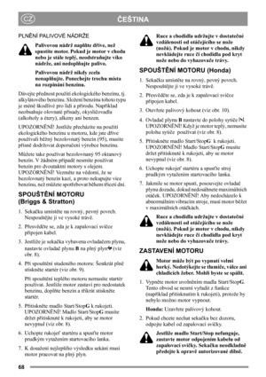 Page 6868
ČEŠTINACZ
PLNĚNÍ PALIVOVÉ NÁDRŽE
Palivovou nádrž naplňte dříve, než 
spustíte motor. Pokud je motor v chodu 
nebo je stále teplý, neodstraňujte víko 
nádrže, ani nedoplňujte palivo.
Palivovou nádrž nikdy zcela 
nenaplňujte. Ponechejte trochu místa 
na rozpínání benzínu.
Dávejte přednost použití ekologického benzínu, tj. 
alkylátového benzínu. Složení benzínu tohoto typu 
je méně škodlivé pro lidi a přírodu. Například 
neobsahuje olovnaté přísady, okysličovadla 
(alkoholy a étery), alkeny ani benzen....