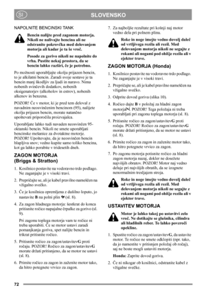 Page 7272
SLOVENSKOSI
NAPOLNITE BENCINSKI TANK
Bencin nalijte pred zagonom motorja. 
Nikoli ne nalivajte bencina ali ne 
odstranite pokrovčka med delovanjem 
motorja ali kadar je ta še vroč.
Posode za gorivo nikoli ne napolnite do 
vrha. Pustite nekaj prostora, da se 
bencin lahko razširi, če je potrebno.
Po možnosti uporabljajte okolju prijazen bencin, 
to je alkilatni bencin. Zaradi svoje sestave je ta 
bencin manj škodljiv za ljudi in naravo. Nima 
nobenih svinčevih dodatkov, nobenih 
oksigenatorjev...