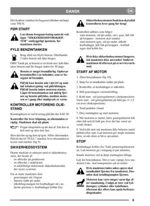 Page 89
DANSKDK
Drivkraften i trækket fra bugseret tilbehør må højst
være 500 N.
FØR START
Læs denne brugsanvisning samt de ved-
lagte SIKKERHEDSFORSKRIF-
TER omhyggeligt igennem, før
maskinen startes.
FYLD BENZINTANKEN
Brug altid ren blyfri benzin. Olieblandet
2-takts benzin må ikke bruges.
OBS! Tænk på, at benzin er en ferskvare; køb ikke
mere benzin end De bruger inden for 30 dage.
Benzin er meget brandfarlig. Opbevar
brændstoffet i en beholder, som er be-
regnet til formålet.
Påfyld kun benzin ude i det...